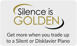Silence Is Golden - Get more when you trade up to a Silent or Disklavier Piano - Click here...